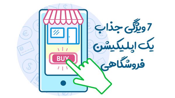 7-ویژگی-جذاب-اپلیکیشن-فروشگاهی-7 ویژگی یک اپلیکیشن فروشگاهی جذاب